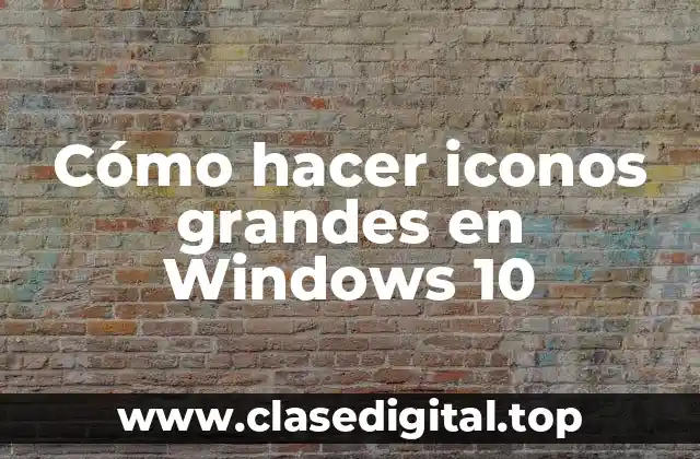 Cómo hacer iconos grandes en Windows 10