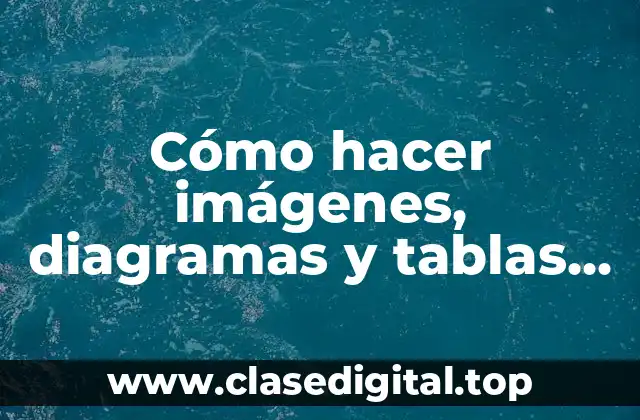 Cómo hacer imágenes, diagramas y tablas de calidad