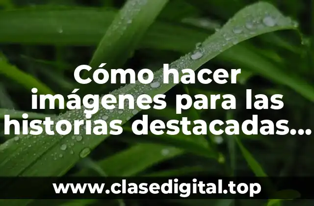 Cómo hacer imágenes para las historias destacadas de Instagram