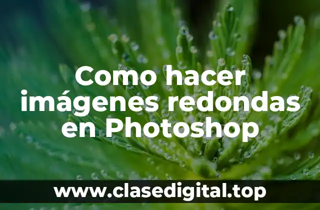 Como hacer imágenes redondas en Photoshop