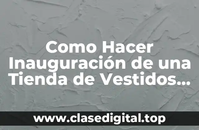 Como Hacer Inauguración de una Tienda de Vestidos de Novia