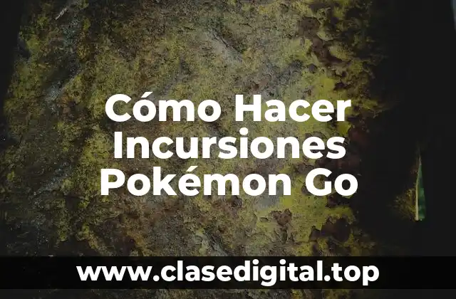 Cómo Hacer Incursiones Pokémon Go
