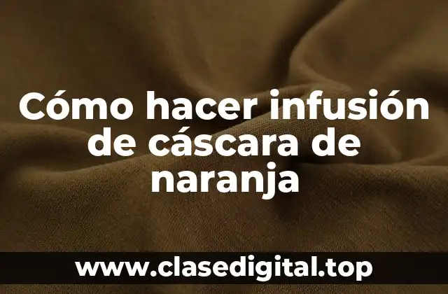 Cómo hacer infusión de cáscara de naranja