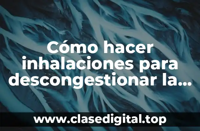 Cómo hacer inhalaciones para descongestionar la nariz