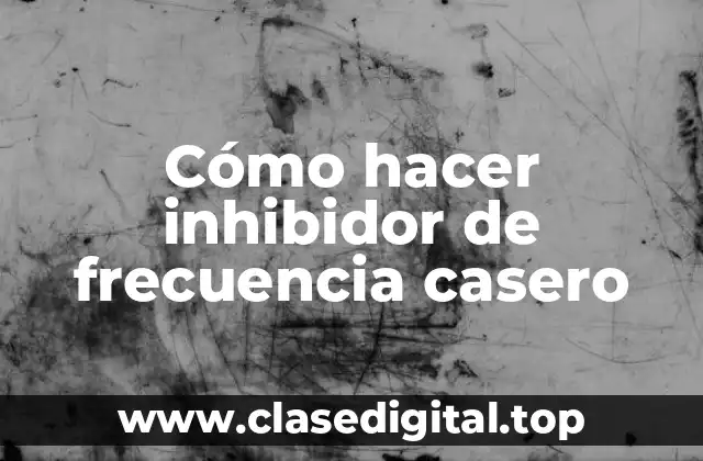 Cómo hacer inhibidor de frecuencia casero
