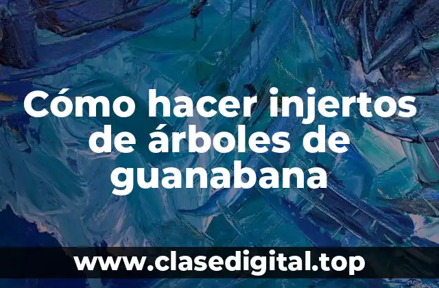 ¿Qué es injertar árboles de guanabana?