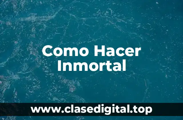 Como Hacer Inmortal