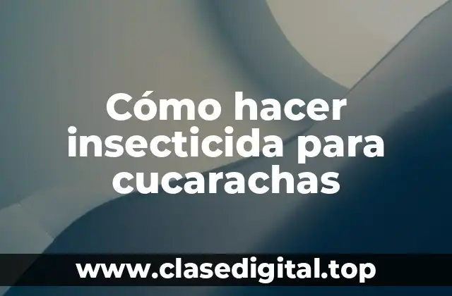 Cómo hacer insecticida para cucarachas