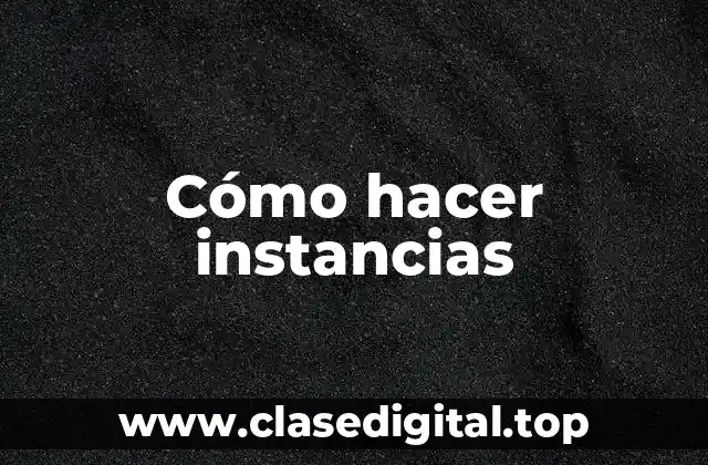 Cómo hacer instancias