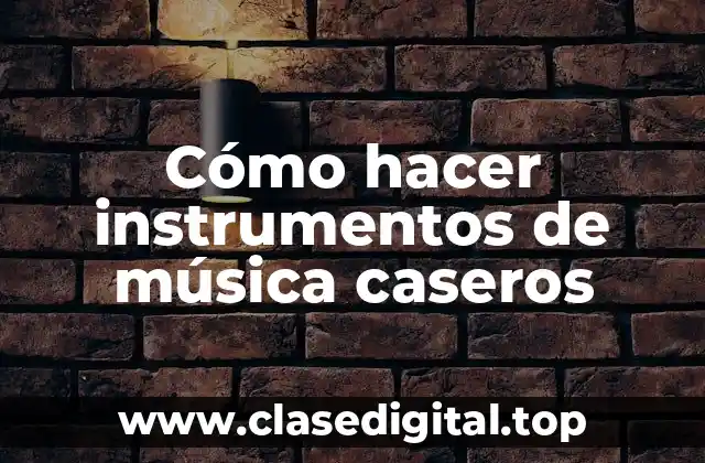 Cómo hacer instrumentos de música caseros
