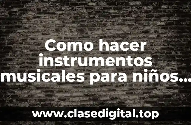 Como hacer instrumentos musicales para niños de preescolar