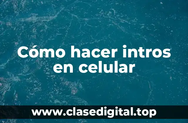 Cómo hacer intros en celular