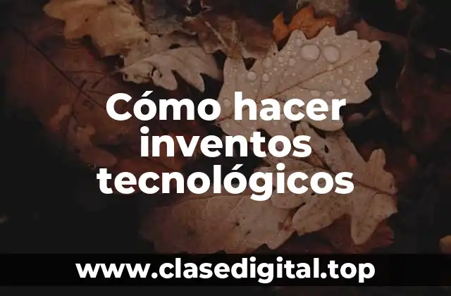 Cómo hacer inventos tecnológicos