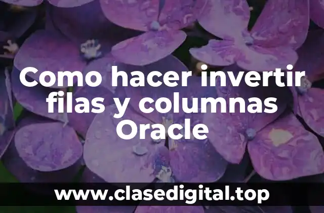Como hacer invertir filas y columnas Oracle