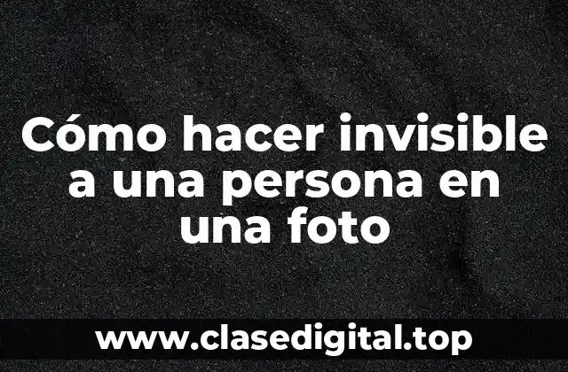 Cómo hacer invisible a una persona en una foto