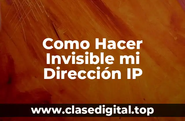 Como Hacer Invisible mi Dirección IP