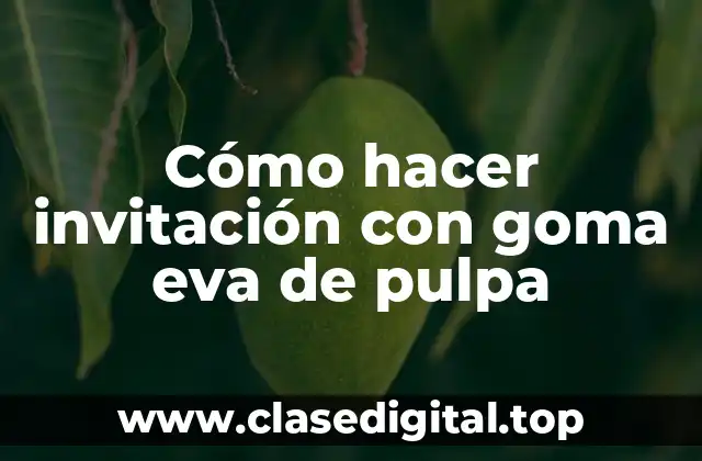 Cómo hacer invitación con goma eva de pulpa