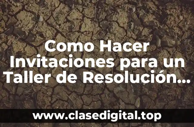 Como Hacer Invitaciones para un Taller de Resolución de Conflictos