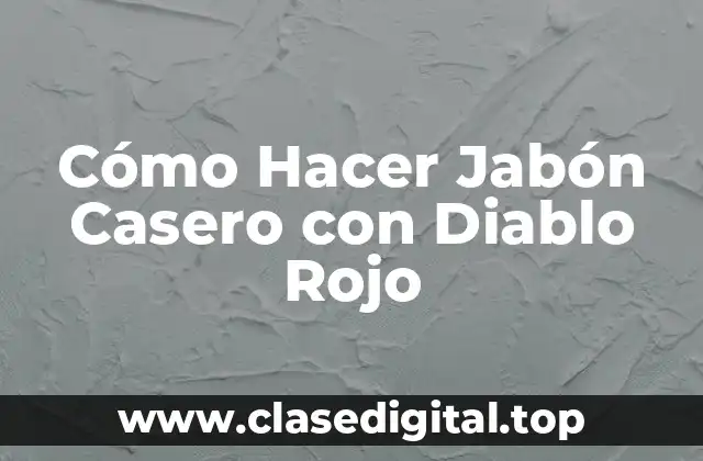 Cómo Hacer Jabón Casero con Diablo Rojo