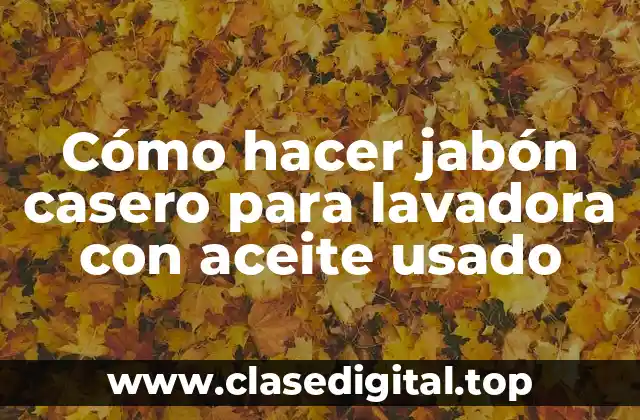 Cómo hacer jabón casero para lavadora con aceite usado