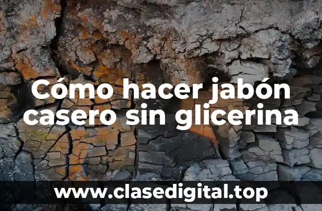 Cómo hacer jabón casero sin glicerina