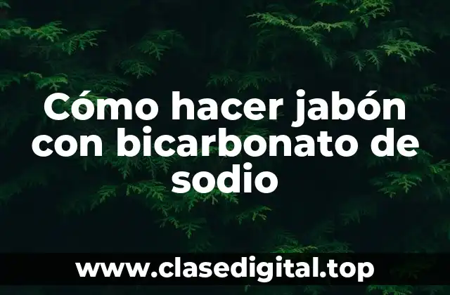 Cómo hacer jabón con bicarbonato de sodio
