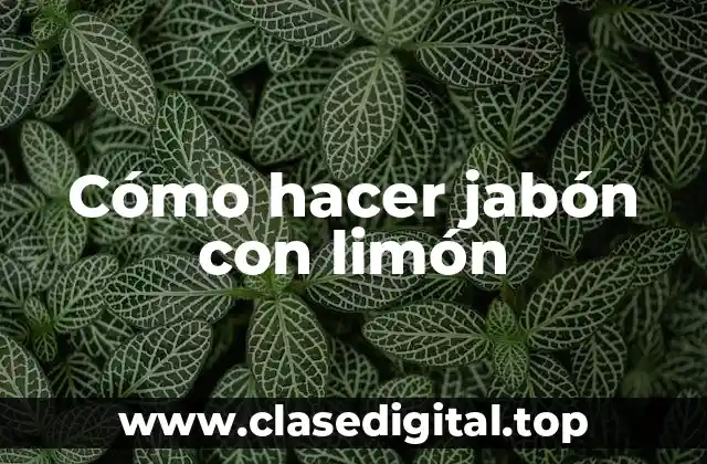 Cómo hacer jabón con limón