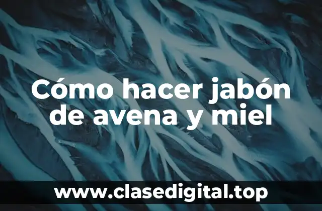 Cómo hacer jabón de avena y miel