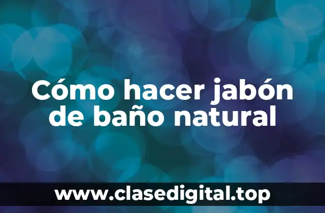 Cómo hacer jabón de baño natural