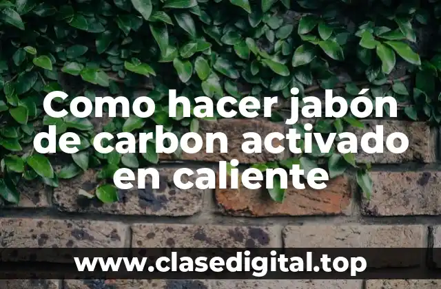 Como hacer jabón de carbon activado en caliente