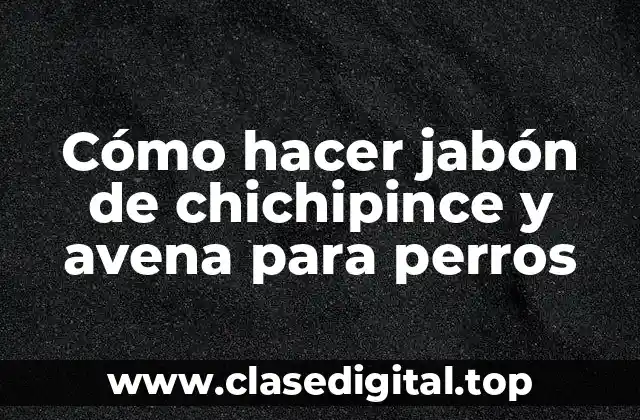 Jabón de chichipince y avena para perros