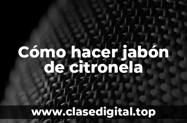 Cómo hacer jabón de citronela