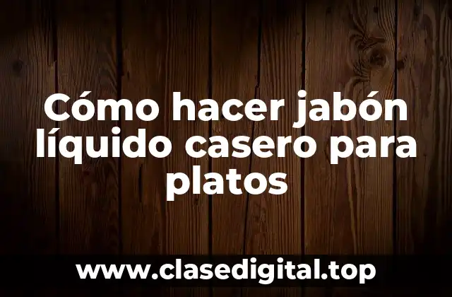 Cómo hacer jabón líquido casero para platos