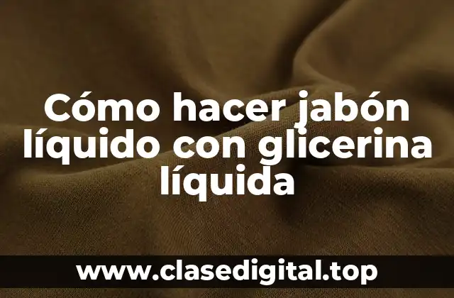 Cómo hacer jabón líquido con glicerina líquida