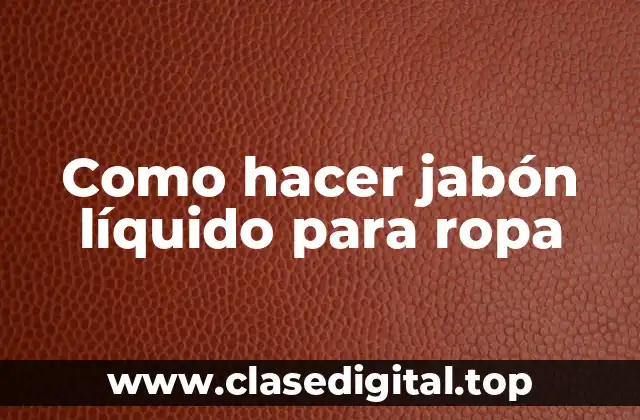 Como hacer jabón líquido para ropa