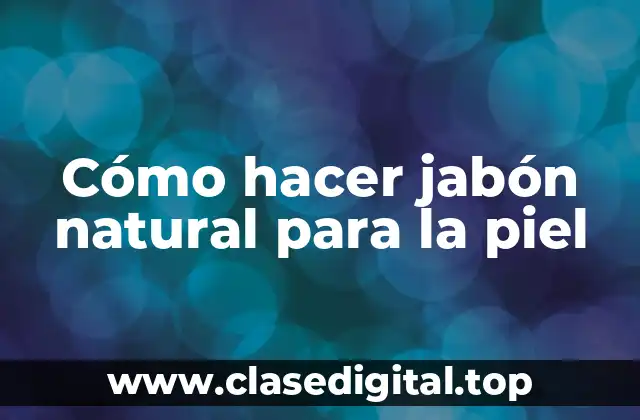 Cómo hacer jabón natural para la piel