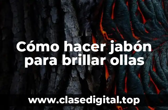 Cómo hacer jabón para brillar ollas