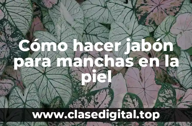 Jabón para manchas en la piel: qué es y para qué sirve