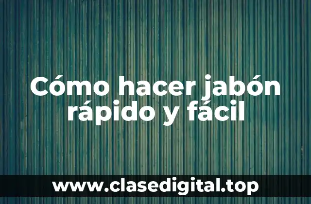 Cómo hacer jabón rápido y fácil