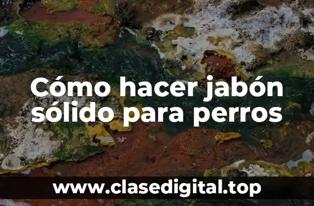 Cómo hacer jabón sólido para perros