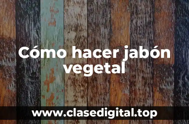 Cómo hacer jabón vegetal
