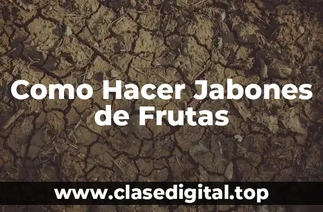 Como Hacer Jabones de Frutas