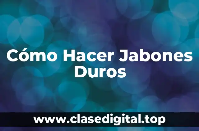 Cómo Hacer Jabones Duros