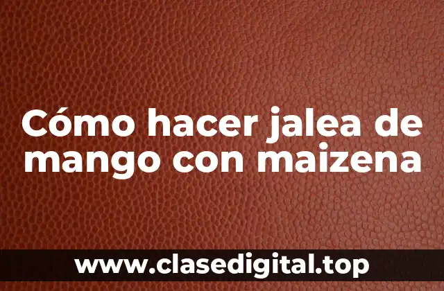 Cómo hacer jalea de mango con maizena