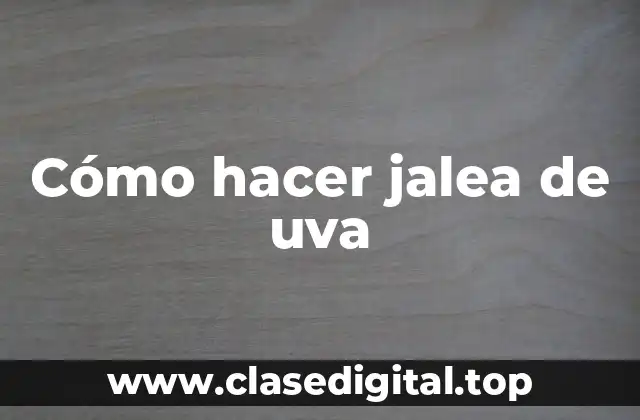 ¿Qué es la jalea de uva y para qué sirve?