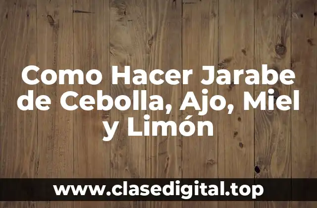 Como Hacer Jarabe de Cebolla, Ajo, Miel y Limón