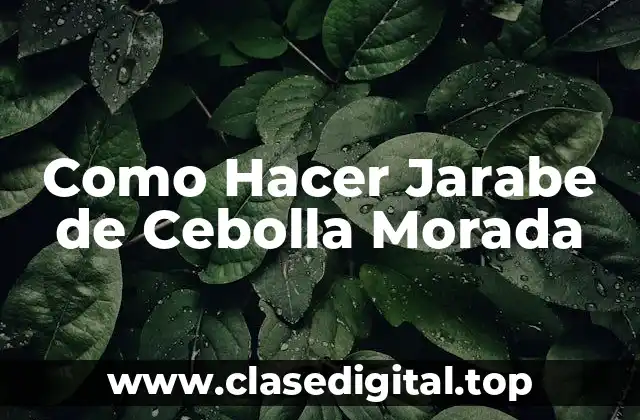 Como Hacer Jarabe de Cebolla Morada