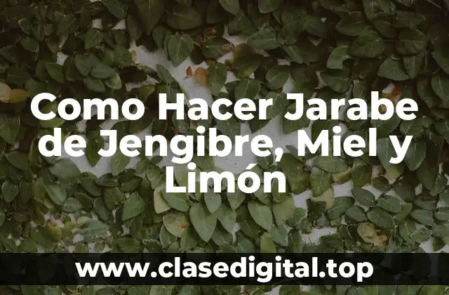 Como Hacer Jarabe de Jengibre, Miel y Limón