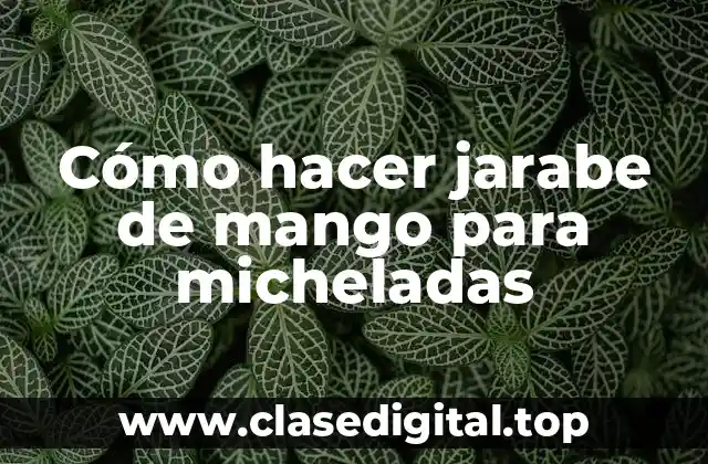 Cómo hacer jarabe de mango para micheladas