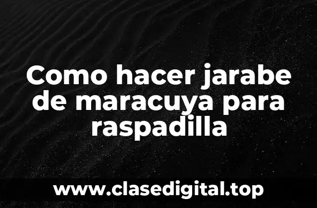 Como hacer jarabe de maracuya para raspadilla